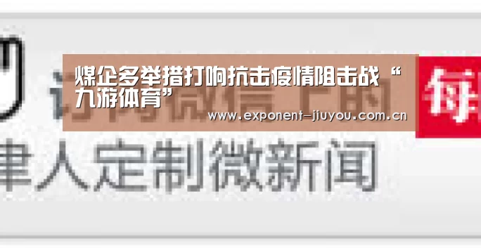 煤企多举措打响抗击疫情阻击战“九游体育”