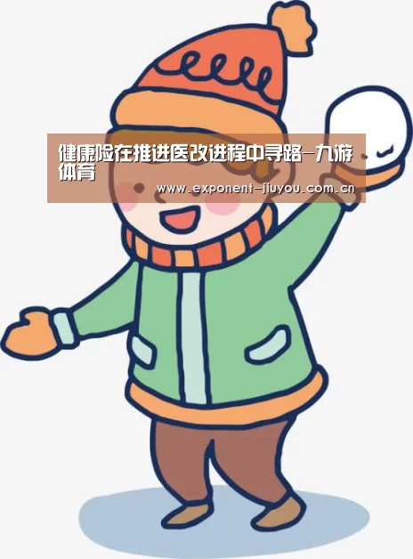 健康险在推进医改进程中寻路-九游体育(图3) 九游体育